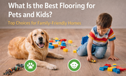 What Is the Best Flooring for Pets and Kids?